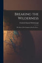 Breaking the Wilderness: the Story of the Conquest of the Far West .. - Paperback