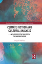 Climate Fiction and Cultural Analysis: A New Perspective on Life in the Anthropocene - Paperback