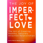 The Joy of Imperfect Love: The Art of Creating Healthy, Securely Attached Relationships - Paperback