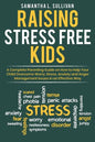 Raising Stress Free Kids: A Complete Parenting Guide on How to Help Your Child Overcome Worry, Stress, Anxiety, and Anger Management Issues in a - Paperback