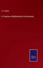 A Treatise on Mathematical Instruments - Hardcover