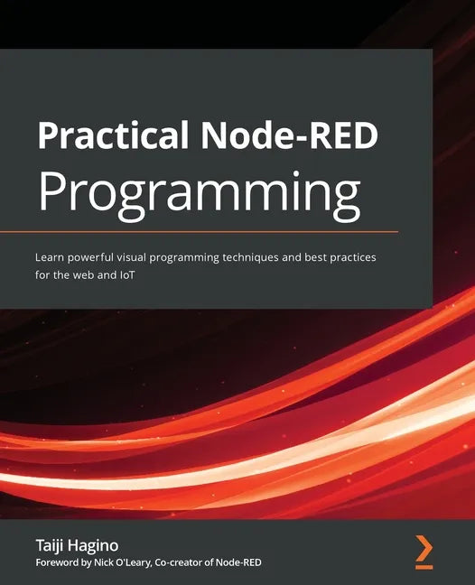 Practical Node-RED Programming: Learn powerful visual programming techniques and best practices for the web and IoT - Paperback