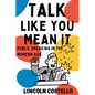 Talk Like You Mean It: Public Speaking in the Modern Age - Hardcover