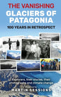 The Vanishing Glaciers of Patagonia: 100 Years in Retrospect. - Hardcover