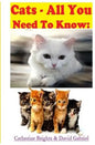 Cats - All You Need To Know: Choosing & Owning The Right Cat for You - Paperback