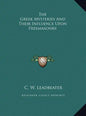 The Greek Mysteries and Their Influence Upon Freemasonry - Hardcover