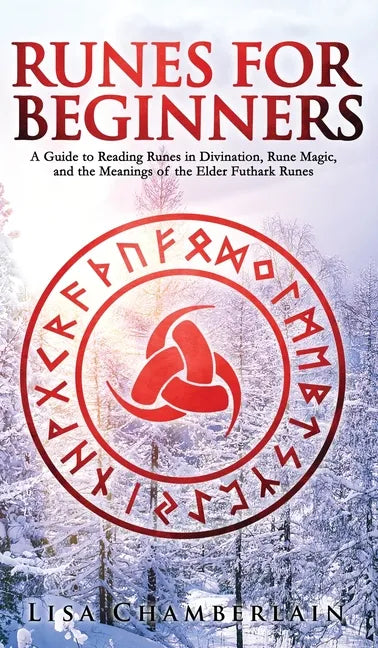 Runes for Beginners: A Guide to Reading Runes in Divination, Rune Magic, and the Meaning of the Elder Futhark Runes - Hardcover