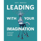 Leading With Your Imagination: A Framework for Creative Leadership - Paperback