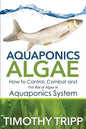 Aquaponics Algae: How to Control, Combat and Get Rid of Algae in Aquaponics System - Paperback