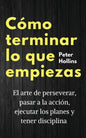 Cómo terminar lo que empiezas: El arte de perseverar, pasar a la acción, ejecutar los planes y tener disciplina - Paperback
