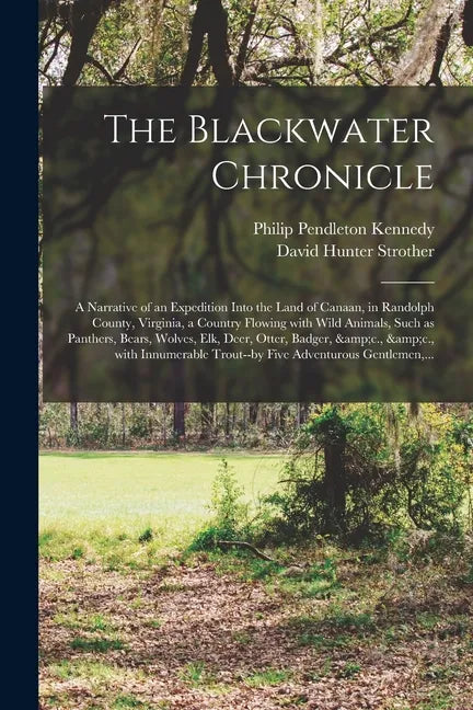 The Blackwater Chronicle: a Narrative of an Expedition Into the Land of Canaan, in Randolph County, Virginia, a Country Flowing With Wild Animal - Paperback