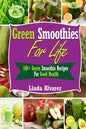 Green Smoothies For Life: 100+ Green Smoothie Recipes For Good Health - Paperback