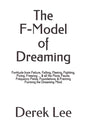 The F-Model of Dreaming: Fortitude from Failure, Falling, Fleeing, Fighting, Flying, Freezing... & all the Flora, Fauna, Frequency Fields, Foun - Paperback