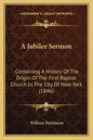 A Jubilee Sermon: Containing A History Of The Origin Of The First Baptist Church In The City Of New York (1846) - Paperback