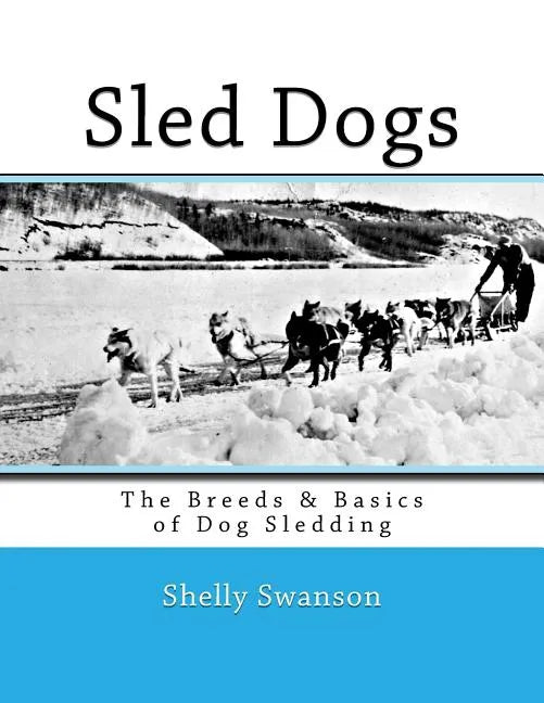 Sled Dogs: The Breeds & Basics of Dog Sledding - Paperback