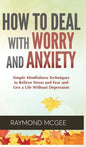 Cómo lidiar con la preocupación y la ansiedad: técnicas simples de mindfulness (atención plena) para aliviar el estrés y el miedo, y vivir una vida si - Hardcover