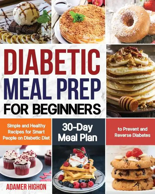 Diabetic Meal Prep for Beginners: Simple and Healthy Recipes for Smart People on Diabetic Diet 30-Day Meal Plan to Prevent and Reverse Diabetes - Paperback