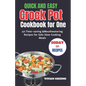 Quick and Easy Crock Pot Cookbook for One: 50 Time-saving &Mouthwatering Recipes for Solo Slow Cooking Meals - Paperback