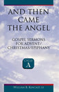 And Then Came the Angel: Gospel Sermons for Advent/Christmas/Epiphany (Cycle A) - Paperback