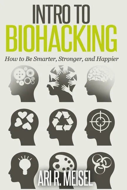 Intro to Biohacking: Be Smarter, Stronger, and Happier - Paperback