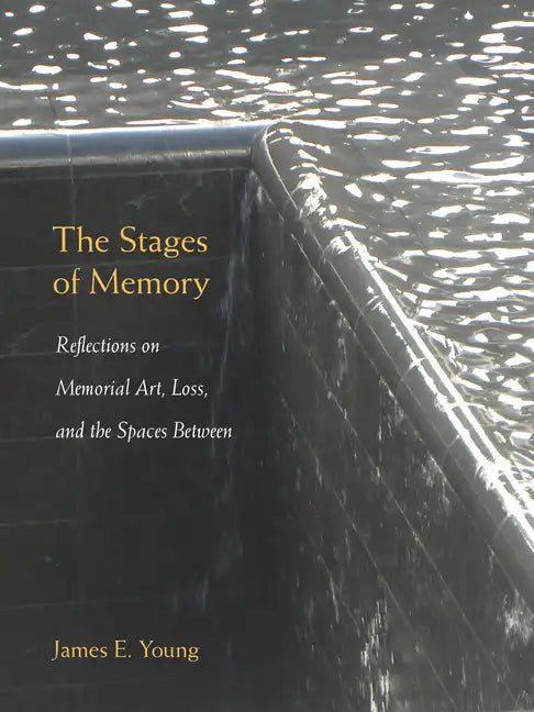 The Stages of Memory: Reflections on Memorial Art, Loss, and the Spaces Between - Paperback