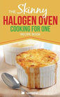 Skinny Halogen Oven Cooking For One: Single Serving, Healthy, Low Calorie Halogen Oven Recipes Under 200, 300 and 400 Calories - Paperback