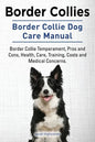 Border Collies. Border Collie Dog Care Manual. Border Collie Temperament, Pros and Cons, Health, Care, Training, Costs and Medical Concerns. - Paperback