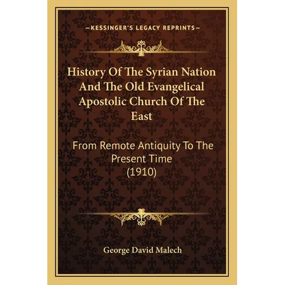 History Of The Syrian Nation And The Old Evangelical Apostolic Church Of The East: From Remote Antiquity To The Present Time (1910) - Paperback
