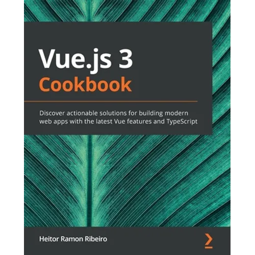 Vue.js 3 Cookbook: Discover actionable solutions for building modern web apps with the latest Vue features and TypeScript - Paperback