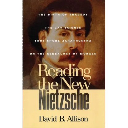 Reading the New Nietzsche: The Birth of Tragedy, the Gay Science, Thus Spoken Zarathustra, and on the Genealogy of Morals - Paperback