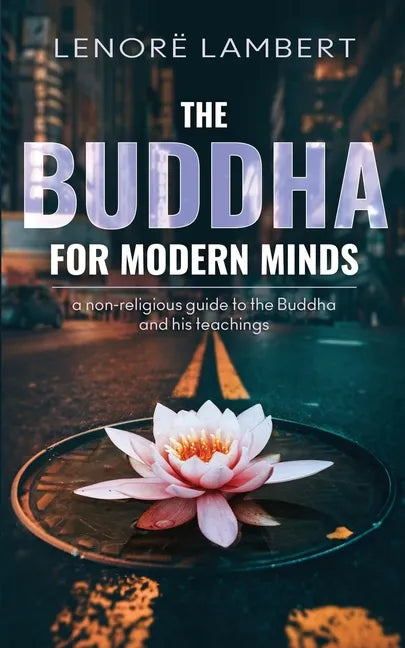 The Buddha for Modern Minds: A non-religious guide to the Buddha and his teachings - Paperback