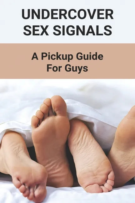 Undercover Sex Signals: A Pickup Guide For Guys: Man Sex Tip Book 2021 - Paperback