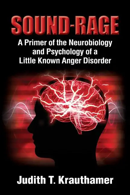 Sound-Rage: A Primer of the Neurobiology and Psychology of a Little Known Anger Disorder - Paperback