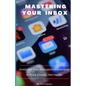 Mastering Your Inbox: Email and Time Management Essentials to Work Smarter, Not Harder! - Paperback