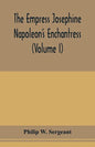 The Empress Josephine: Napoleon's enchantress (Volume I) - Paperback