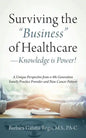 Surviving the "Business" of Healthcare - Knowledge is Power! A Unique Perspective from a 4th Generation Family Practice Provider and Now Cancer Patien - Paperback