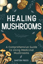 Healing Mushrooms: A Comprehensive Guide to Using Medicinal Mushrooms - Paperback