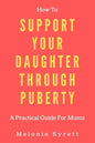 How To Support Your Daughter Through Puberty: A Practical Guide For Mums - Paperback
