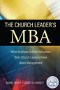The Church Leader's MBA: What Business School Instructors Wish Church Leaders Knew about Management - Paperback