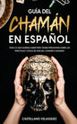 Guía del Chamán en Español: Todo lo que Querías Saber pero Temías Preguntar sobre las Prácticas y Estilo de Vida del Chamán o Shaman - Paperback