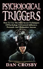 Psychological Triggers: How To Use The Dark Secret Techniques Of Psychology To Control, Influence, Persuade And Manipulate Anyone - Paperback