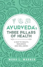 Ayurveda's Three Pillars of Health: A Map to Health, Resilience, and Well-Being - Paperback