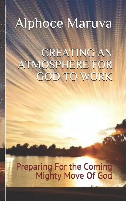 Creating an Atmosphere for God to Work: Preparing for the Coming Mighty Move of God - Paperback