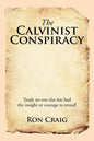 The Calvinist Conspiracy: Truth No One Else Has Had the Insight or Courage to Reveal! - Paperback