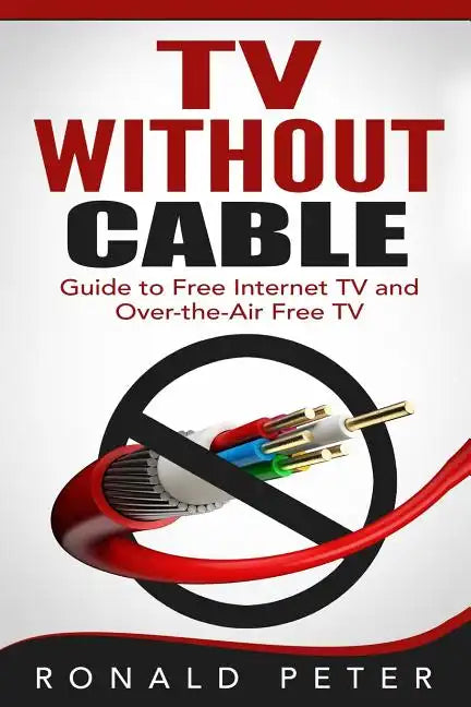 TV Without Cable: Guide to Free Internet TV and Over-the-Air Free TV - Paperback