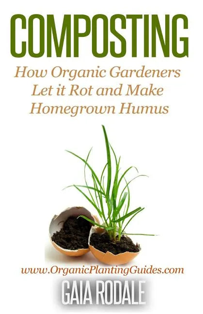Composting: How Organic Gardeners Let it Rot and Make Homegrown Humus - Paperback