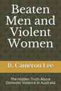 Beaten Men and Violent Women: The Hidden Truth About Domestic Violence in Australia - Paperback