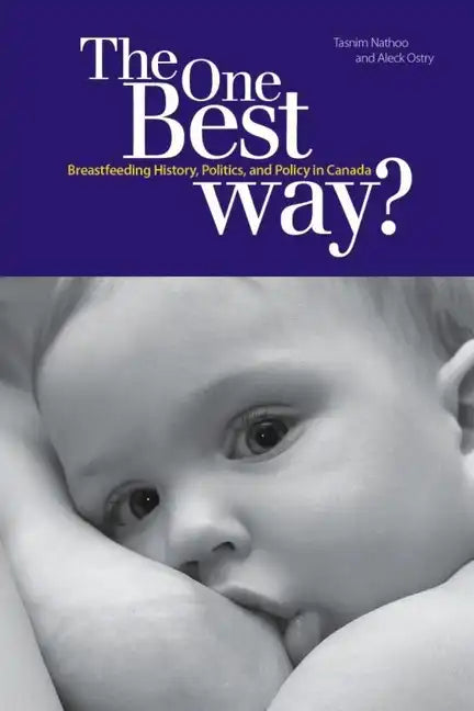 The One Best Way?: Breastfeeding History, Politics, and Policy in Canada - Paperback