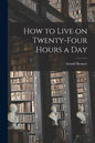 How to Live on Twenty-Four Hours a Day - Paperback