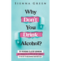 Why Don't You Drink Alcohol?: 101 Reasons To Stop Drinking Like A Woman Called Karen And Why Sobriety Is The Key To Unleashing Your Best Self. Quit Li - Paperback